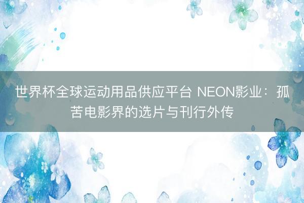 世界杯全球运动用品供应平台 NEON影业：孤苦电影界的选片与